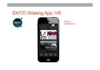 ENTiTi /Waking App: VR
Search:
VSMM2016
 