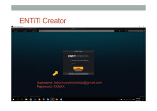 ENTiTi Creator
Username: laboratoryworkshop@gmail.com
Password: XXXXX
 