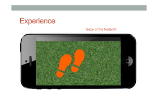 Experience
Gaze at the footprint
 