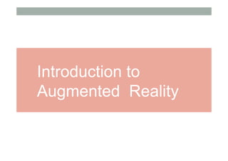 Introduction to
Augmented Reality
 