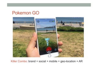 Pokemon GO
Killer Combo: brand + social + mobile + geo-location + AR
 