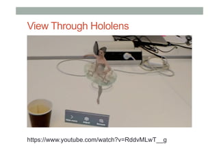 View Through Hololens
https://www.youtube.com/watch?v=RddvMLwT__g
 