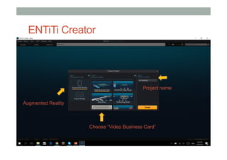 ENTiTi Creator
Augmented Reality
Project name
Choose “Video Business Card”
 