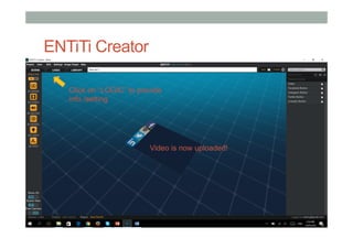 ENTiTi Creator
Click on “LOGIC” to provide
info /setting
Video is now uploaded!
 