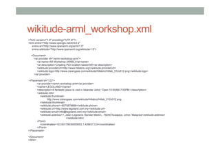 wikitude-arml_workshop.xml
<?xml version="1.0" encoding="UTF-8"?>
<kml xmlns="http://www.opengis.net/kml/2.2"
xmlns:ar="http://www.openarml.org/arml/1.0"
xmlns:wikitude="http://www.openarml.org/wikitude/1.0">
<Document>
<ar:provider id=“vsmm-workshop-arml">
<ar:name>AR Workshop (ARML)</ar:name>
<ar:description>Creating POI location-based AR</ar:description>
<wikitude:providerUrl>http://www.hitlabnz.org</wikitude:providerUrl>
<wikitude:logo>http://www.zisiangsee.com/wikitude/hitlabnz/hitlab_512x512.png</wikitude:logo>
</ar:provider>
<Placemark id="123">
<ar:provider>vsmm-workshop-arml</ar:provider>
<name>LEGOLAND</name>
<description>A fantastic place to visit in Iskandar Johor. Open 10:00AM-7:00PM.</description>
<wikitude:info>
<wikitude:thumbnail>
http://www.zisiangsee.com/wikitude/hitlabnz/hitlab_512x512.png
</wikitude:thumbnail>
<wikitude:phone>+6075978888</wikitude:phone>
<wikitude:url>http://www.legoland.com.my</wikitude:url>
<wikitude:email>info@legoland.com.my</wikitude:email>
<wikitude:address>7, Jalan Legoland, Bandar Medini,, 79250 Nusajaya, Johor, Malaysia</wikitude:address>
</wikitude:info>
<Point>
<coordinates>103.63179030000003,1.426637,0.0</coordinates>
</Point>
</Placemark>
</Document>
</kml>
 
