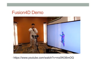 Fusion4D Demo
•  https://www.youtube.com/watch?v=rnz0Kt36mOQ
 