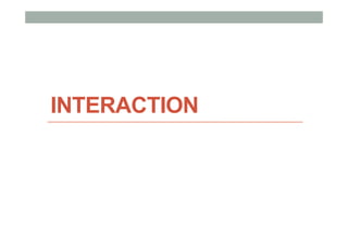 INTERACTION
 