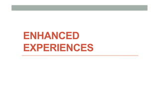 ENHANCED
EXPERIENCES
 