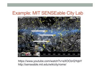 Example: MIT SENSEable City Lab
https://www.youtube.com/watch?v=eXOCbrQYqbY
http://senseable.mit.edu/wikicity/rome/
 