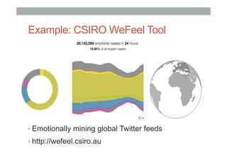Example: CSIRO WeFeel Tool
• Emotionally mining global Twitter feeds
• http://wefeel.csiro.au
 