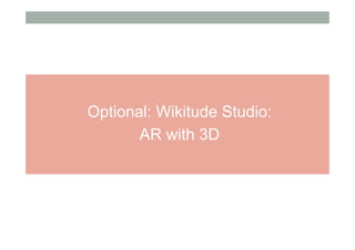 Optional: Wikitude Studio:
AR with 3D
 