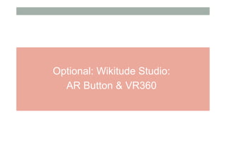 Optional: Wikitude Studio:
AR Button & VR360
 