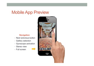 Mobile App Preview
Navigation
•  Next /previous button
•  Gallery selection
•  Gyroscope activation
•  Stereo view
•  Full screen
 
