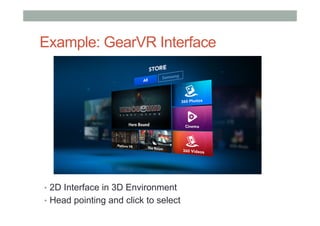Example: GearVR Interface
•  2D Interface in 3D Environment
•  Head pointing and click to select
 