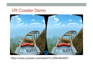 VR Coaster Demo
https://www.youtube.com/watch?v=JZNiHI6aN2Y
 