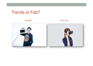 Trends or Fab?
The 80s 2016 up+
 