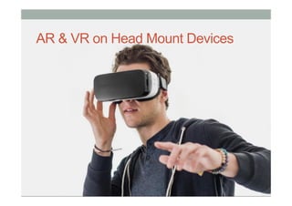 AR & VR on Head Mount Devices
 