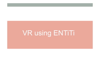 VR using ENTiTi
 