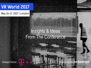 VR World 2017
May 16-17, 2017 | London
Photo: Nelio Filipe /Flickr/ CC
Strategic Partner: #techhumanized
Insights & Ideas
From The Conference
 