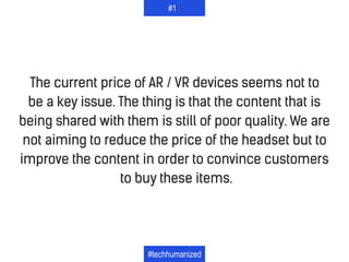 The current price of AR / VR devices seems not to
be a key issue. The thing is that the content that is
being shared with ...