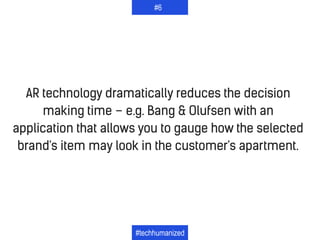 AR technology dramatically reduces the decision
making time – e.g. Bang & Olufsen with an
application that allows you to g...