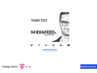 WWW.MEDIAFEED.PL
THANK YOU!
Strategic Partner: #techhumanized
 