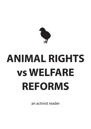 ANIMAL RIGHTS
 vs WELFARE
  REFORMS
    an activist reader
 