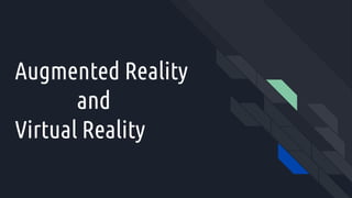 Augmented Reality
and
Virtual Reality
 