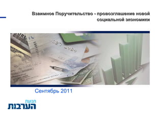 יוני  2009 Сентябрь  2011 Взаимное Поручительство - провозглашение новой социальной экономики 