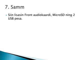  Siin lisasin Front audiokaardi, MicroSD ning 2
USB pesa.
 