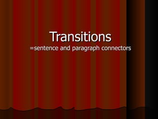 Transitions
=sentence and paragraph connectors
 