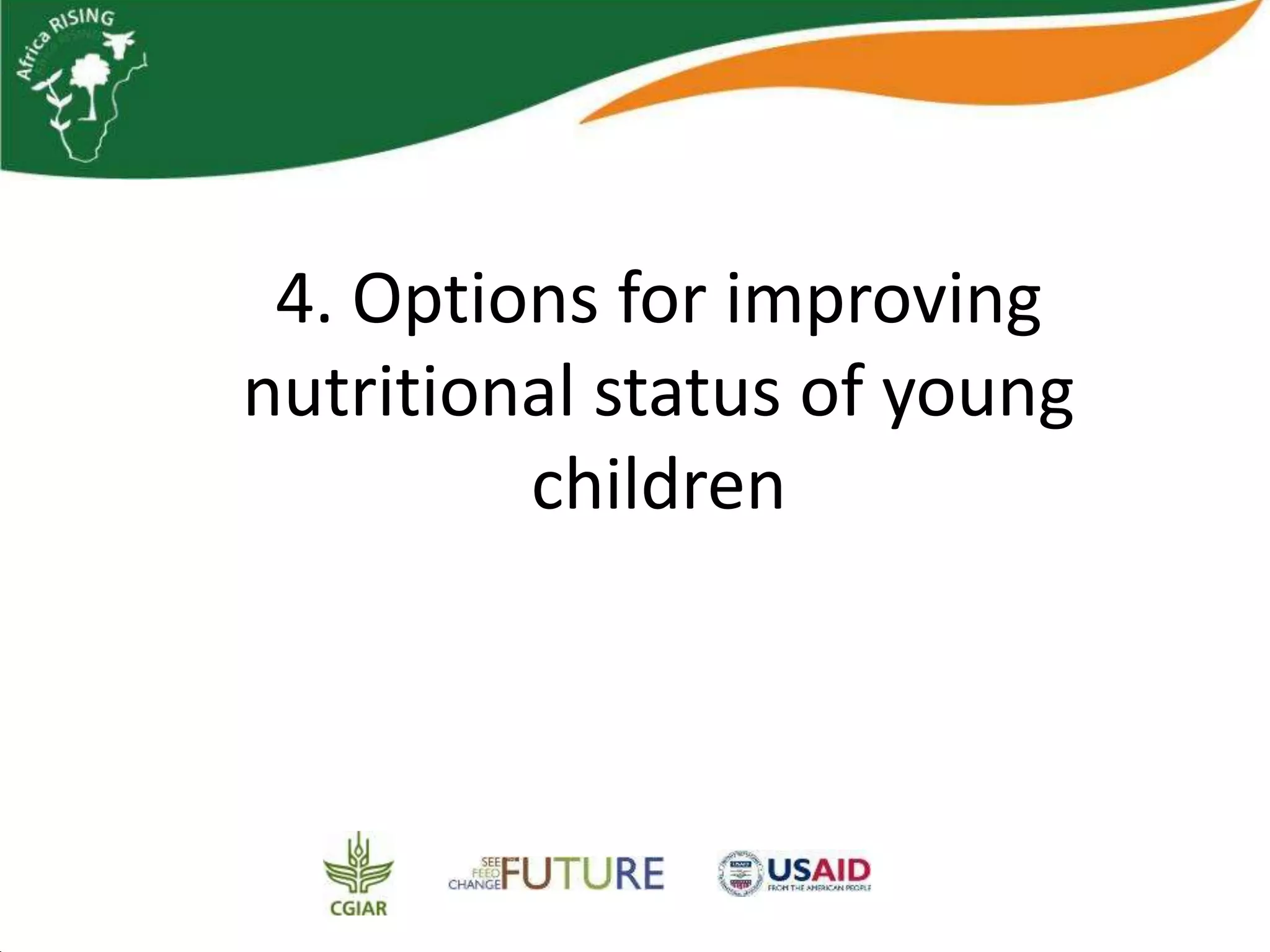 4. Options for improving
nutritional status of young
         children
 
