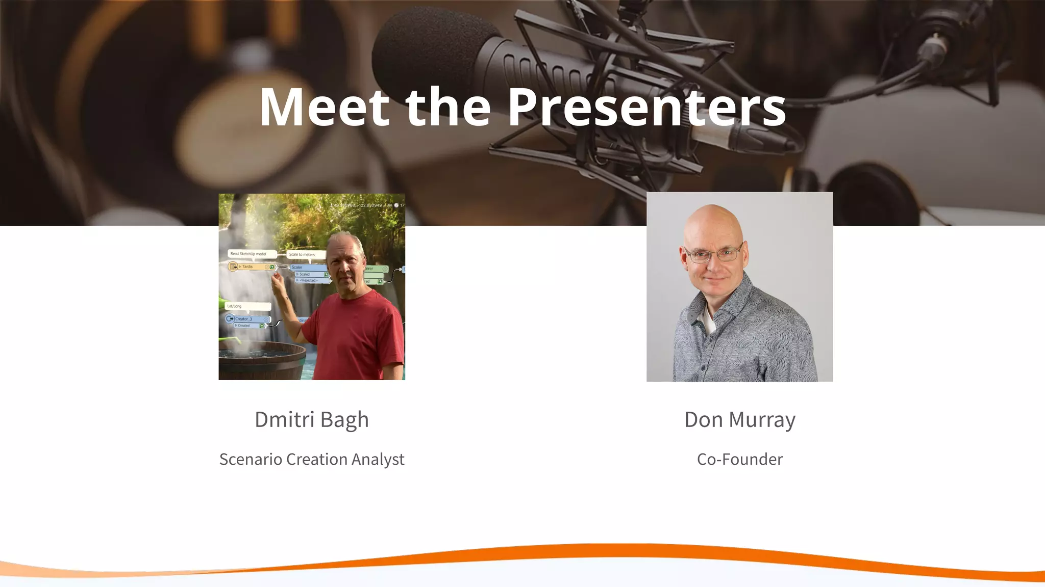 Meet the Presenters
Dmitri Bagh
Scenario Creation Analyst
Don Murray
Co-Founder
 