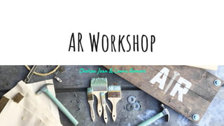 AR Workshop
Che Je n & La r o
 