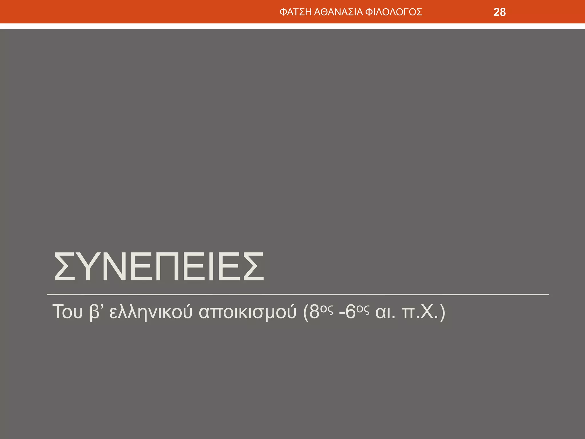 ΣΥΝΕΠΕΙΕΣ
Του β’ ελληνικού αποικισμού (8ος -6ος αι. π.Χ.)
ΦΑΤΣΗ ΑΘΑΝΑΣΙΑ ΦΙΛΟΛΟΓΟΣ 28
 