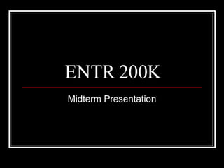 ENTR 200K Midterm Presentation 
