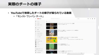 実際のチートの様子
• YouTubeで検索したチートの様子が撮られている動画
• 「モンスト ワンパン チート」
 