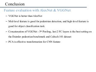 Conclusion
•  Feature evaluation with AlexNet & VGGNet
–  VGGNet is better than AlexNet
–  Mid-level feature is good for p...
