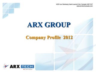 ARX GROUP
Company Profile 2012
 