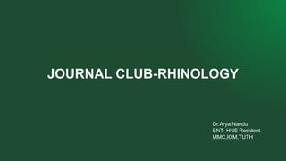 JOURNAL CLUB-RHINOLOGY
Dr.Arya Nandu
ENT- HNS Resident
MMC,IOM,TUTH
 