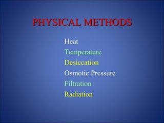 PHYSICAL METHODS
PHYSICAL METHODS
Heat
Temperature
Desiccation
Osmotic Pressure
Filtration
Radiation
 