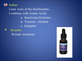 Iodine
Least toxic of the disinfectants.
Combines with Amino Acids.
a. Inactivates Enzymes
b. Tincture / Alcohol
c. Iodophor
 Betadine
Wound treatment.
 