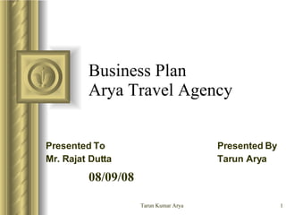 Business Plan Arya Travel Agency Presented To Presented By Mr. Rajat Dutta Tarun Arya 