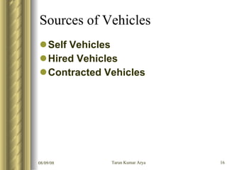 Sources of Vehicles <ul><li>Self Vehicles </li></ul><ul><li>Hired Vehicles </li></ul><ul><li>Contracted Vehicles </li></ul>