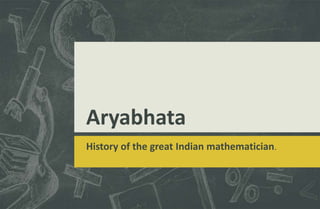 Aryabhata
History of the great Indian mathematician.
 
