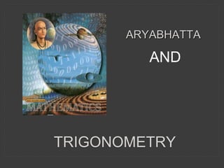 ARYABHATTA
AND
TRIGONOMETRY
 