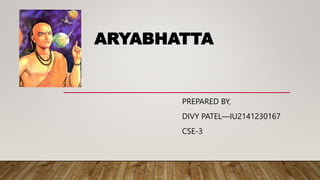 ARYABHATTA
PREPARED BY,
DIVY PATEL—IU2141230167
CSE-3
 