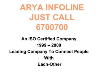 ARYA INFOLINE JUST CALL 6700700 An ISO Certified Company  1999 – 2000  Leading Company To Connect People  With  Each-Other 