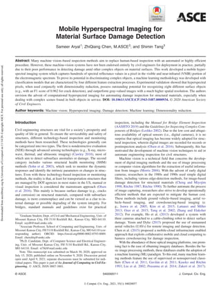 Mobile Hyperspectral Imaging for
Material Surface Damage Detection
Sameer Aryal1
; ZhiQiang Chen, M.ASCE2
; and Shimin Tang3
Abstract: Many machine vision–based inspection methods aim to replace human-based inspection with an automated or highly efficient
procedure. However, these machine-vision systems have not been endorsed entirely by civil engineers for deployment in practice, partially
due to their poor performance in detecting damage amid other complex objects on material surfaces. This work developed a mobile hyper-
spectral imaging system which captures hundreds of spectral reflectance values in a pixel in the visible and near-infrared (VNIR) portion of
the electromagnetic spectrum. To prove its potential in discriminating complex objects, a machine learning methodology was developed with
classification models that are characterized by four different feature extraction processes. Experimental validation showed that hyperspectral
pixels, when used conjunctly with dimensionality reduction, possess outstanding potential for recognizing eight different surface objects
(e.g., with an F1 score of 0.962 for crack detection), and outperform gray-valued images with a much higher spatial resolution. The authors
envision the advent of computational hyperspectral imaging for automating damage inspection for structural materials, especially when
dealing with complex scenes found in built objects in service. DOI: 10.1061/(ASCE)CP.1943-5487.0000934. © 2020 American Society
of Civil Engineers.
Author keywords: Machine vision; Hyperspectral imaging; Damage detection; Machine learning; Dimensionality reduction.
Introduction
Civil engineering structures are vital for a society’s prosperity and
quality of life in general. To ensure the serviceability and safety of
structures, different technology-based inspection and monitoring
methods have been researched. These technologies generally can
be categorized into two types. The first is nondestructive evaluation
(NDE) through advanced sensing technologies (e.g., X-ray, micro-
wave, thermal, and ultrasonic imaging) (Cawley 2018), most of
which aim to detect subsurface anomalies or damage. The second
category includes various structural health monitoring (SHM)
methods (Sohn et al. 2003), which seek to monitor the dynamic
responses and identify the intrinsic parameters or changes in struc-
tures. Even with these technology-based inspection or monitoring
methods, the reality is that, at least for transportation structures that
are managed by DOT agencies in most states in the US, manual or
visual inspection is considered the mainstream approach (Olsen
et al. 2016). This mainly is because surface damage (e.g., cracks
and corrosion) on structural materials, compared with subsurface
damage, is more commonplace and can be viewed as a clue to in-
ternal damage or possible degrading of the system integrity. For
bridges, standard manuals and guidelines exist for practical
inspection, including the Manual for Bridge Element Inspection
(AASHTO 2019) and the Guidelines for Inspecting Complex Com-
ponents of Bridges (Leshko 2002). Due to the low cost and ubiqui-
tous availability of optical sensors (i.e., digital cameras), it is no
surprise that optical imaging has become widely adopted for struc-
tural inspection, wherein digital images are recorded for records or
postinspection analysis (Olsen et al. 2016). Subsequently, this has
motivated the development of machine vision techniques to aid or
automate engineering inspection for civil structures.
Machine vision is a technical field that concerns the develop-
ment of digital imaging methods and the use of image processing
or computer vision algorithms for the extraction of useful informa-
tion from images (Morris 2004). With the advent of early digital
cameras, researchers in the 1980s and 1990s used simple digital
filters, including various edge-detection methods, for image-based
damage detection for structural materials (Cheng and Miyojim
1998; Ritchie 1987; Ritchie 1990). To further automate the process
of image capturing, researchers also strive to develop operationally
efficient methods that are expected to mitigate the human cost.
These methods include ground vehicle–based imaging, aerial ve-
hicle–based imaging, and crowdsourcing-based imaging (e.
g., Isawa et al. 2005; Kim et al. 2015; Lattanzi and Miller
2013; Ozer et al. 2015; Tung et al. 2002; Zhang and Elaksher
2012). For example, Ho et al. (2013) developed a system with
three cameras attached to a cable-climbing robot to detect surface
damage. Yeum and Dyke (2015) proposed the use of unmanned
aerial vehicles (UAVs) for remote imaging and damage detection.
Chen et al. (2015) proposed a mobile-cloud infrastructure enabled
approach that exploits collaborative mobile and cloud computing to
harness crowdsourcing for damage inspection.
With the abundance of these optical imaging platforms, one prom-
ising fact is the ease of obtaining imagery databases. Besides the ba-
sic image processing methods, these databases enable the adoption of
a machine learning (ML) paradigm. To this end, many machine learn-
ing methods feature the use of supervised or nonsupervised classi-
fiers (Chen et al. 2011; Gavilán et al. 2011; Kaseko and Ritchie
1993; Liu et al. 2002; Prasanna et al. 2014; Zakeri et al. 2017).
1
Graduate Student, Dept. of Civil and Mechanical Engineering, Univ. of
Missouri Kansas City, FH 5110 Rockhill Rd., Kansas City, MO 64110.
Email: sayd8@mail.umkc.edu
2
Associate Professor, School of Computing and Engineering, Univ. of
Missouri Kansas City, FH 5110 Rockhill Rd., Kansas City, MO 64110 (cor-
responding author). ORCID: https://orcid.org/0000-0002-0793-0089.
Email: chenzhiq@umkc.edu
3
Ph.D. Candidate, Dept. of Computer Science and Electrical Engineer-
ing, Univ. of Missouri Kansas City, FH 5110 Rockhill Rd., Kansas City,
MO 64110. Email: st78d@mail.umkc.edu
Note. This manuscript was submitted on March 30, 2020; approved on
July 15, 2020; published online on November 9, 2020. Discussion period
open until April 9, 2021; separate discussions must be submitted for indi-
vidual papers. This paper is part of the Journal of Computing in Civil En-
gineering, © ASCE, ISSN 0887-3801.
© ASCE 04020057-1 J. Comput. Civ. Eng.
J. Comput. Civ. Eng., 2021, 35(1): 04020057
Downloaded
from
ascelibrary.org
by
University
of
Liverpool
on
11/14/20.
Copyright
ASCE.
For
personal
use
only;
all
rights
reserved.
 