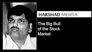 HARSHAD MEHTA
The Big Bull
of the Stock
Market
 